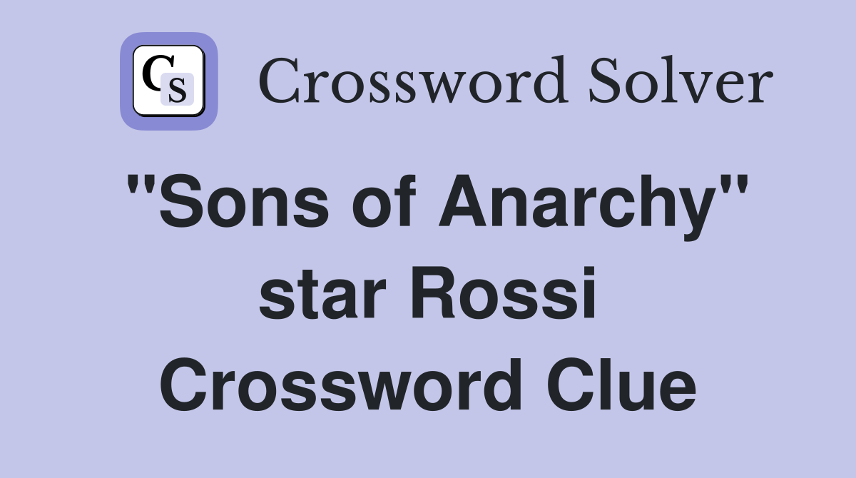 "Sons of Anarchy" star Rossi Crossword Clue
