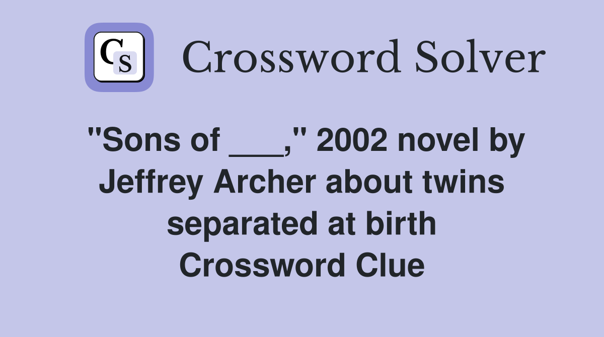 "Sons of ___," 2002 novel by Jeffrey Archer about twins separated at birth Crossword Clue