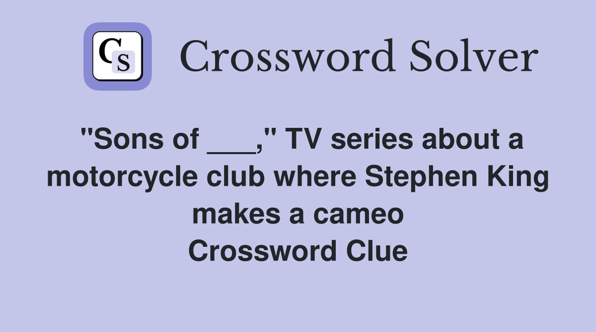 "Sons of ___," TV series about a motorcycle club where Stephen King makes a cameo Crossword Clue