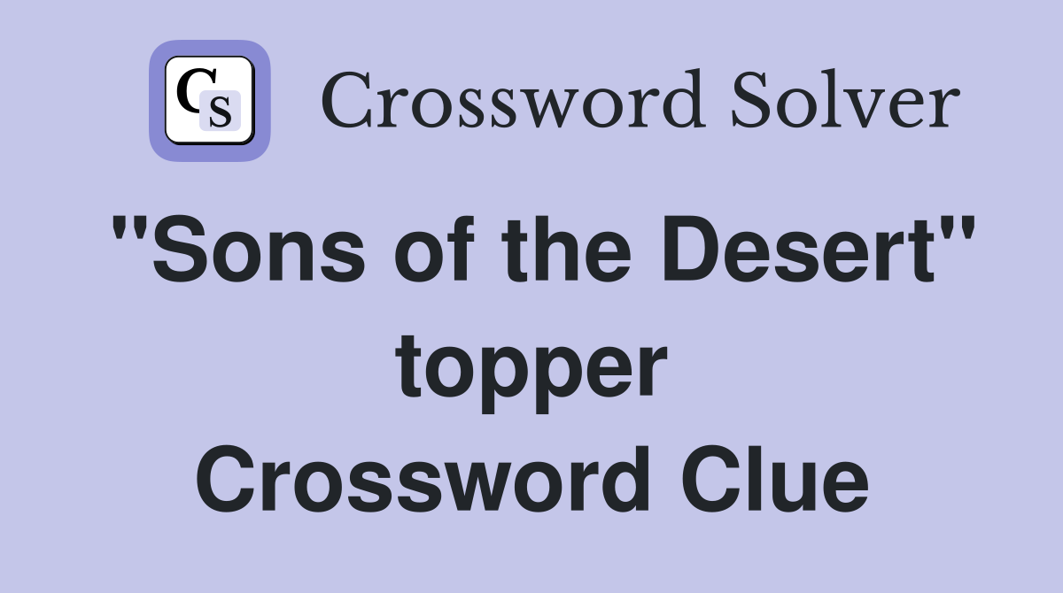"Sons of the Desert" topper Crossword Clue