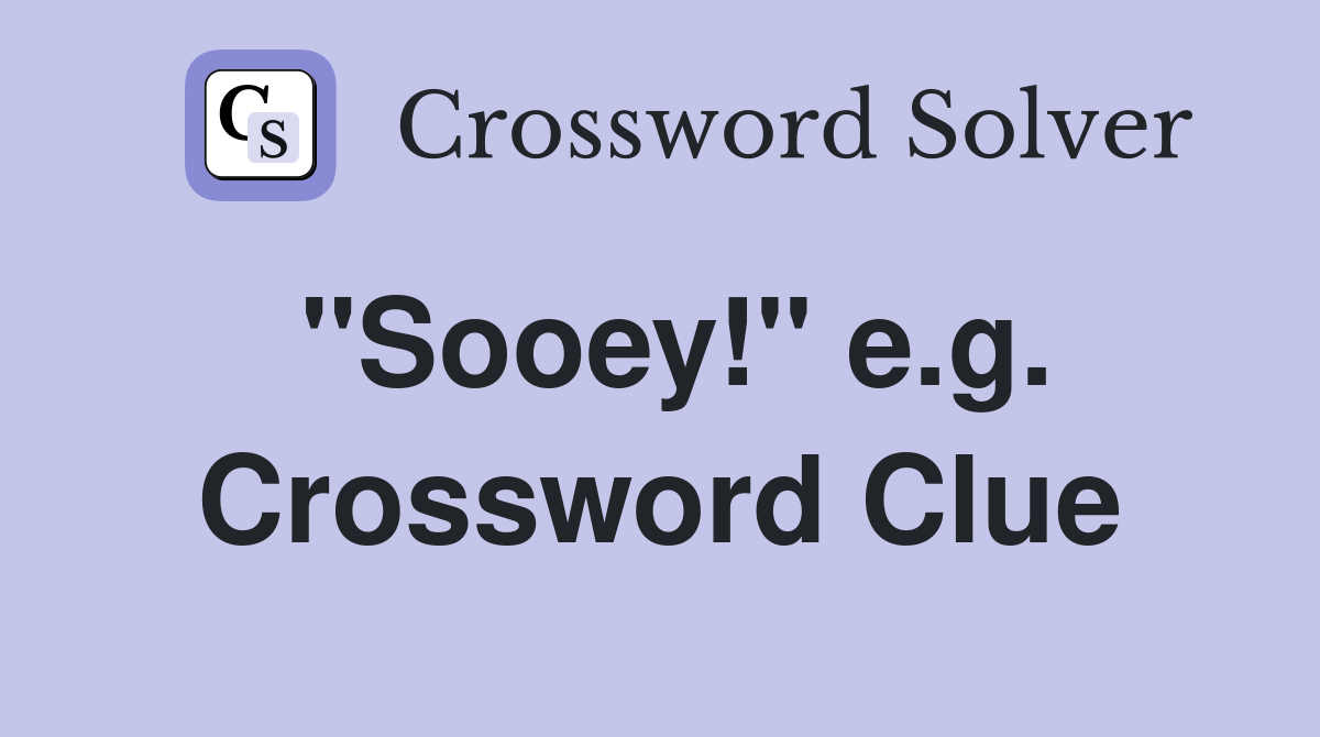 "Sooey!" e.g. Crossword Clue