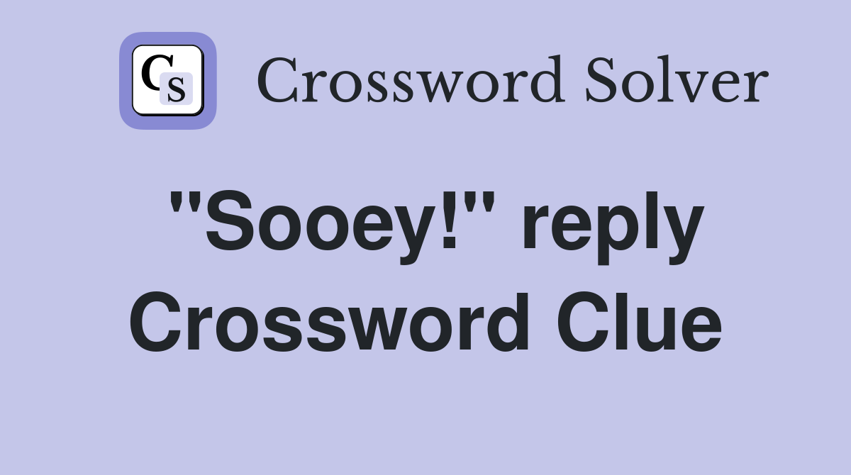 "Sooey!" reply Crossword Clue
