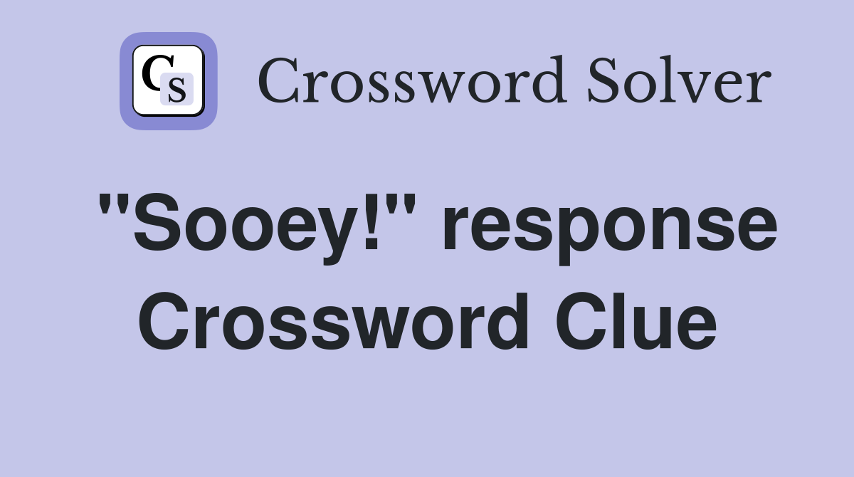 "Sooey!" response Crossword Clue