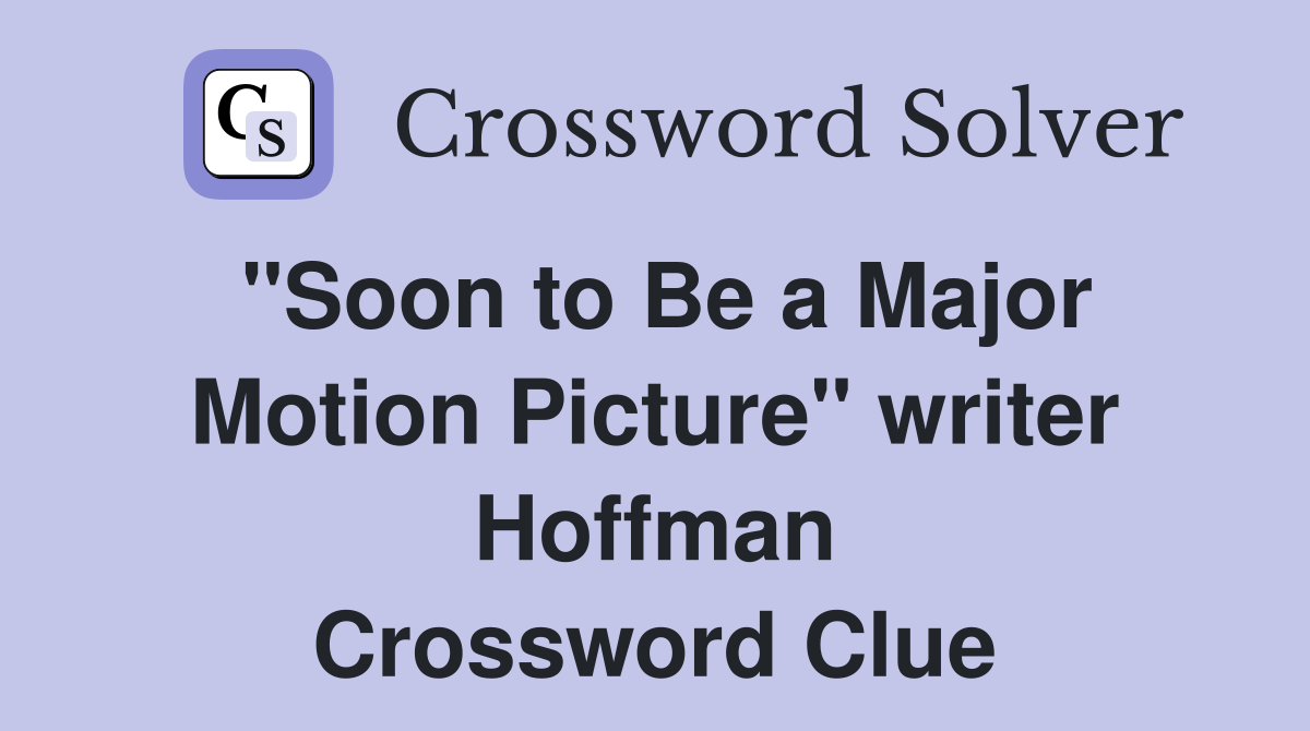 "Soon to Be a Major Motion Picture" writer Hoffman Crossword Clue