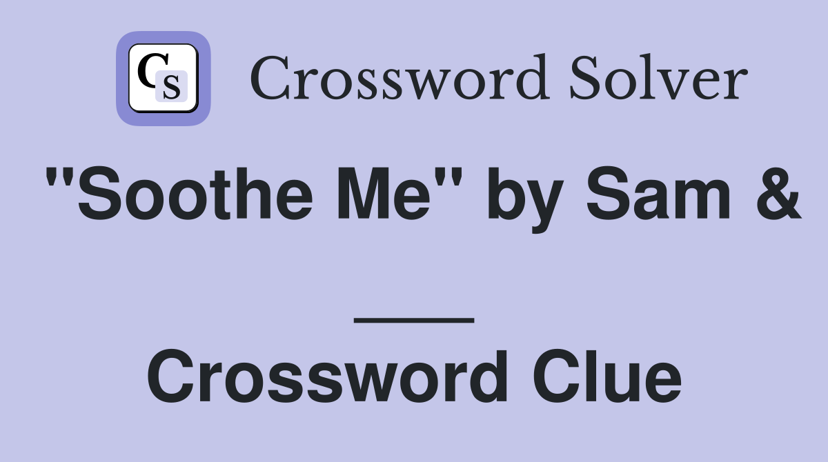 "Soothe Me" by Sam & ___ Crossword Clue