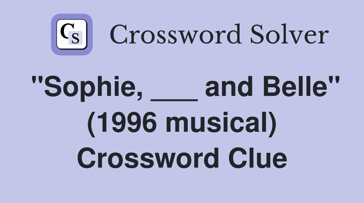 "Sophie, ___ and Belle" (1996 musical) Crossword Clue
