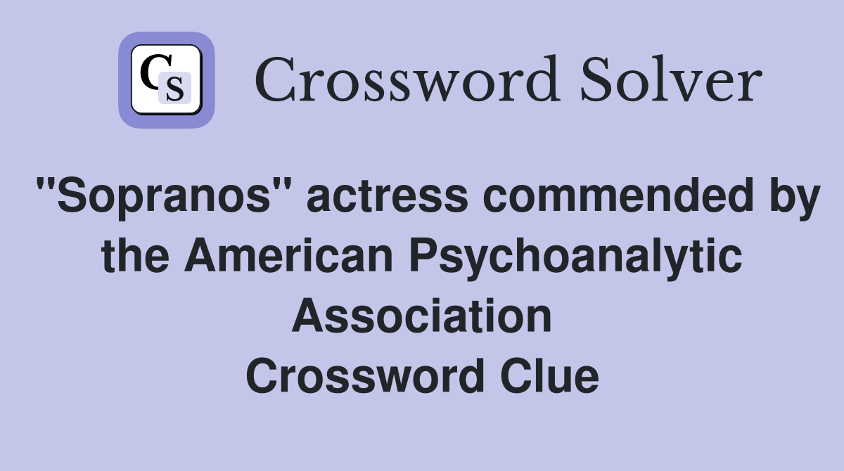 "Sopranos" actress commended by the American Psychoanalytic Association Crossword Clue