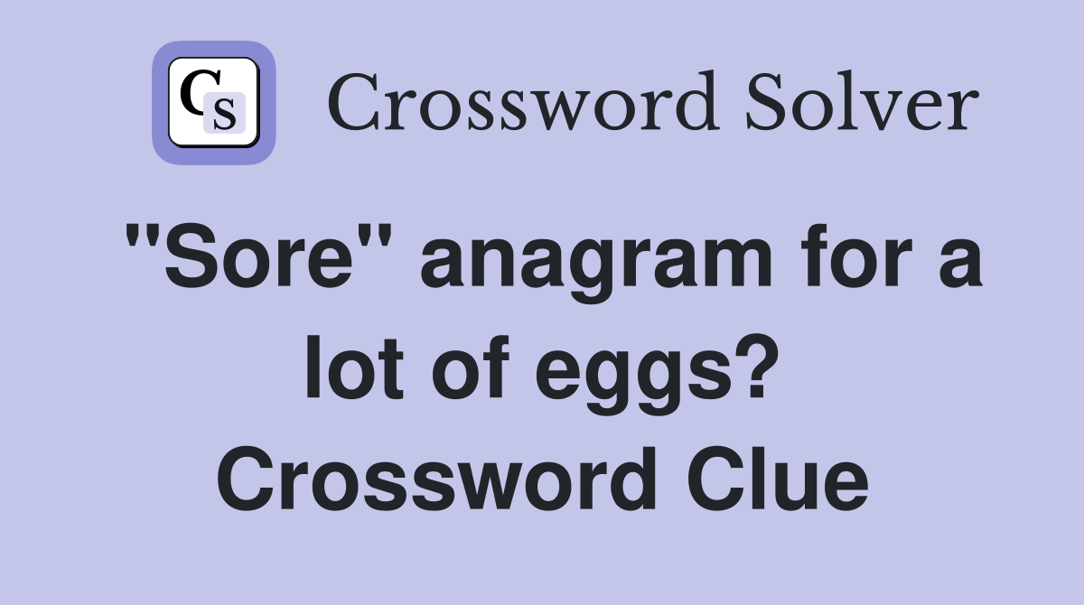 "Sore" anagram for a lot of eggs? Crossword Clue