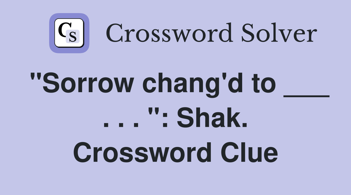 "Sorrow chang'd to ___ . . . ": Shak. Crossword Clue
