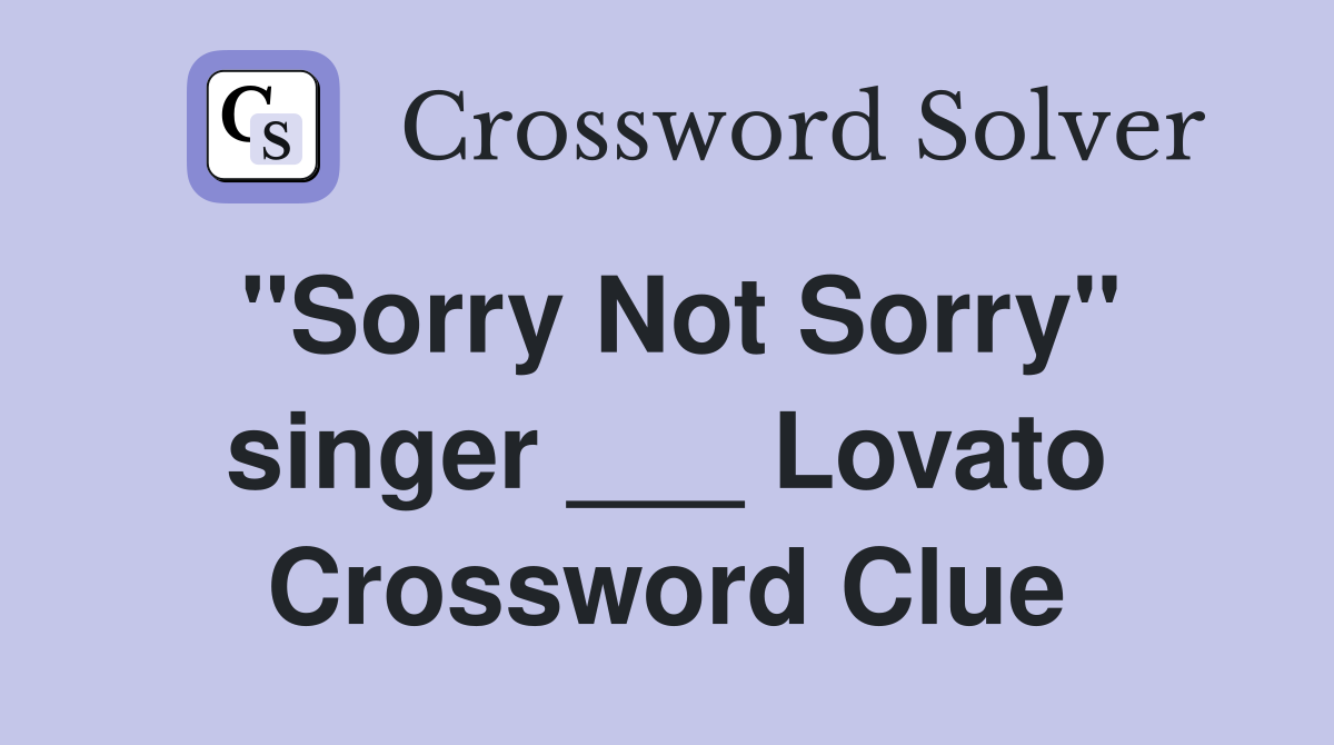 "Sorry Not Sorry" singer ___ Lovato Crossword Clue