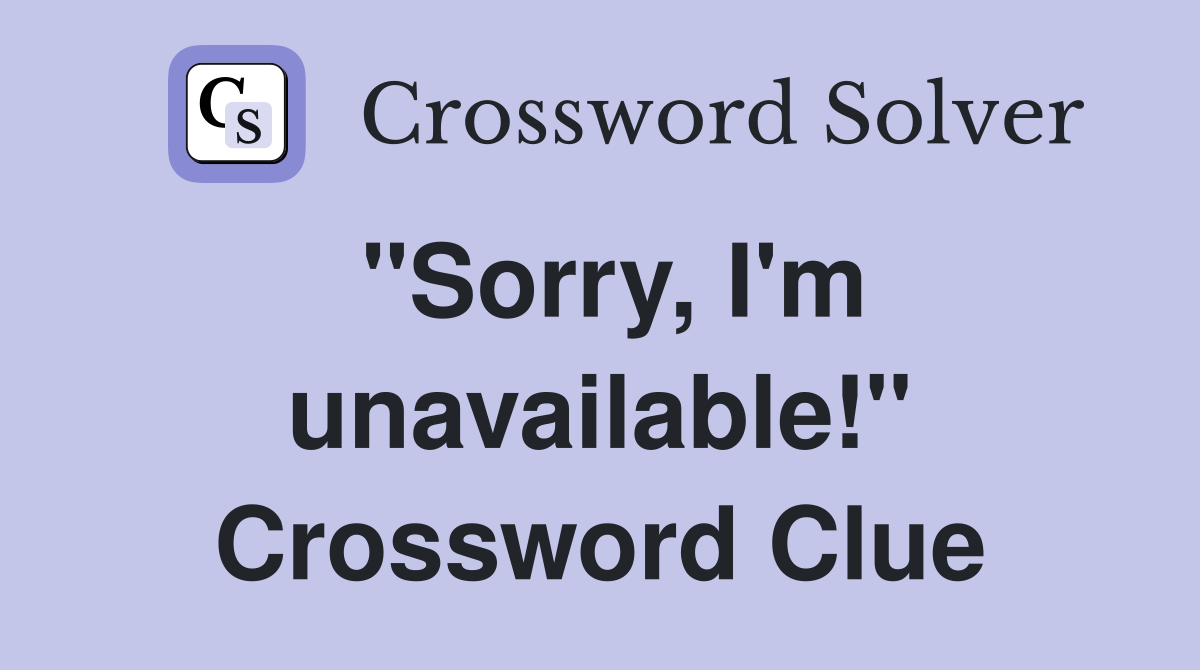 "Sorry, I'm unavailable!" Crossword Clue
