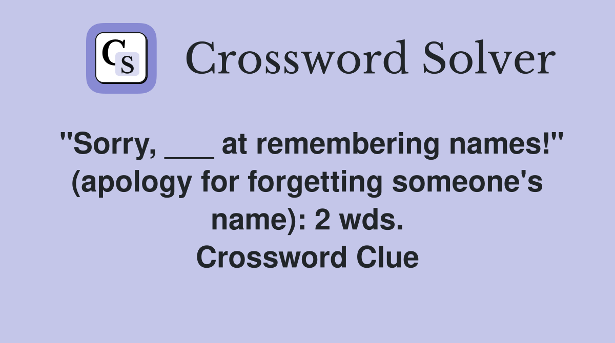 "Sorry, ___ at remembering names!" (apology for forgetting someone's name): 2 wds. Crossword Clue