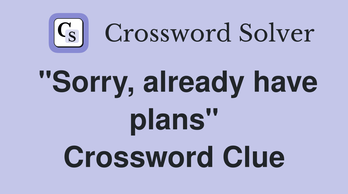"Sorry, already have plans" Crossword Clue