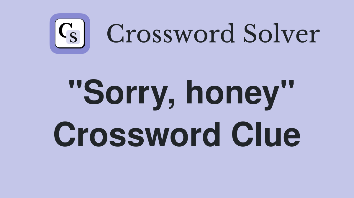 "Sorry, honey" Crossword Clue