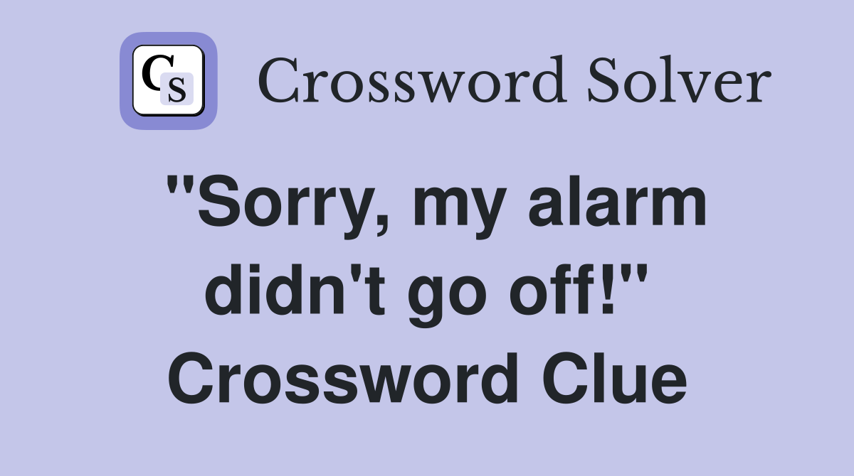 "Sorry, my alarm didn't go off!" Crossword Clue