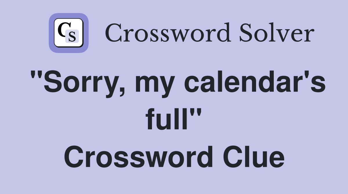 "Sorry, my calendar's full" Crossword Clue