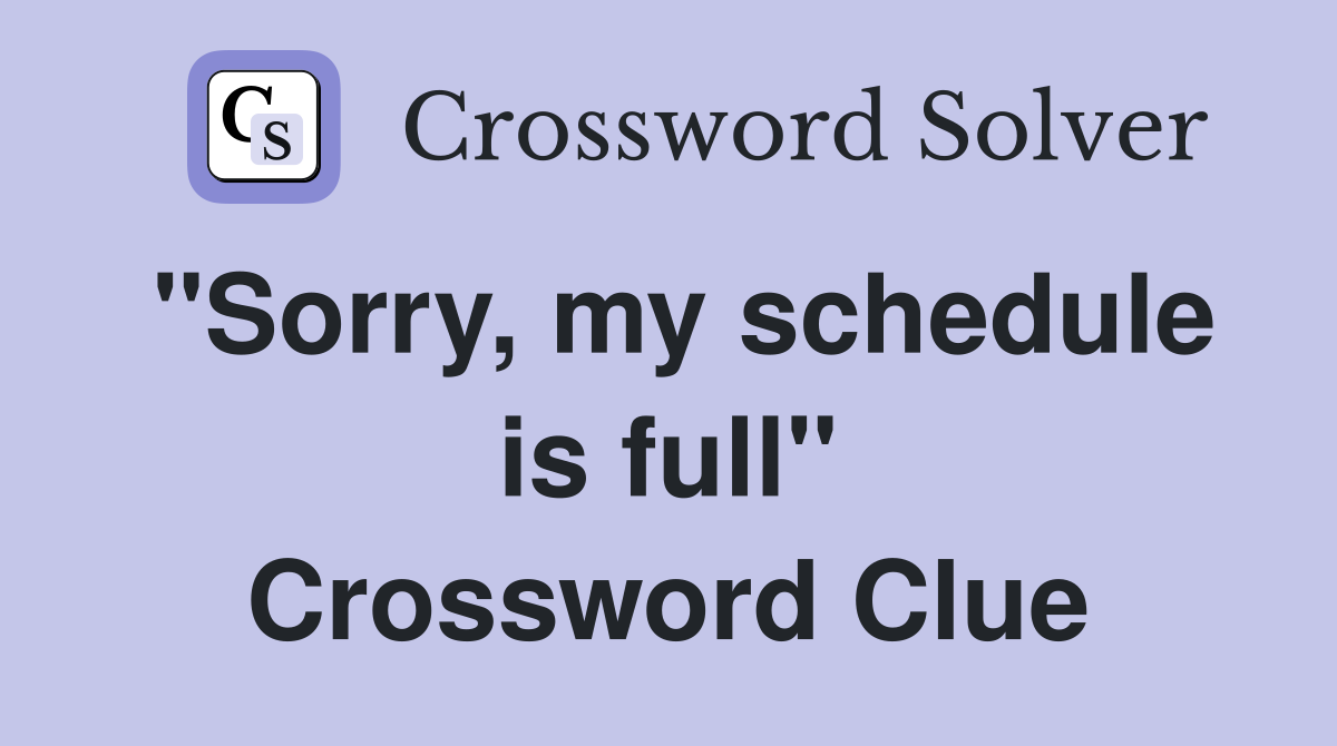"Sorry, my schedule is full" Crossword Clue