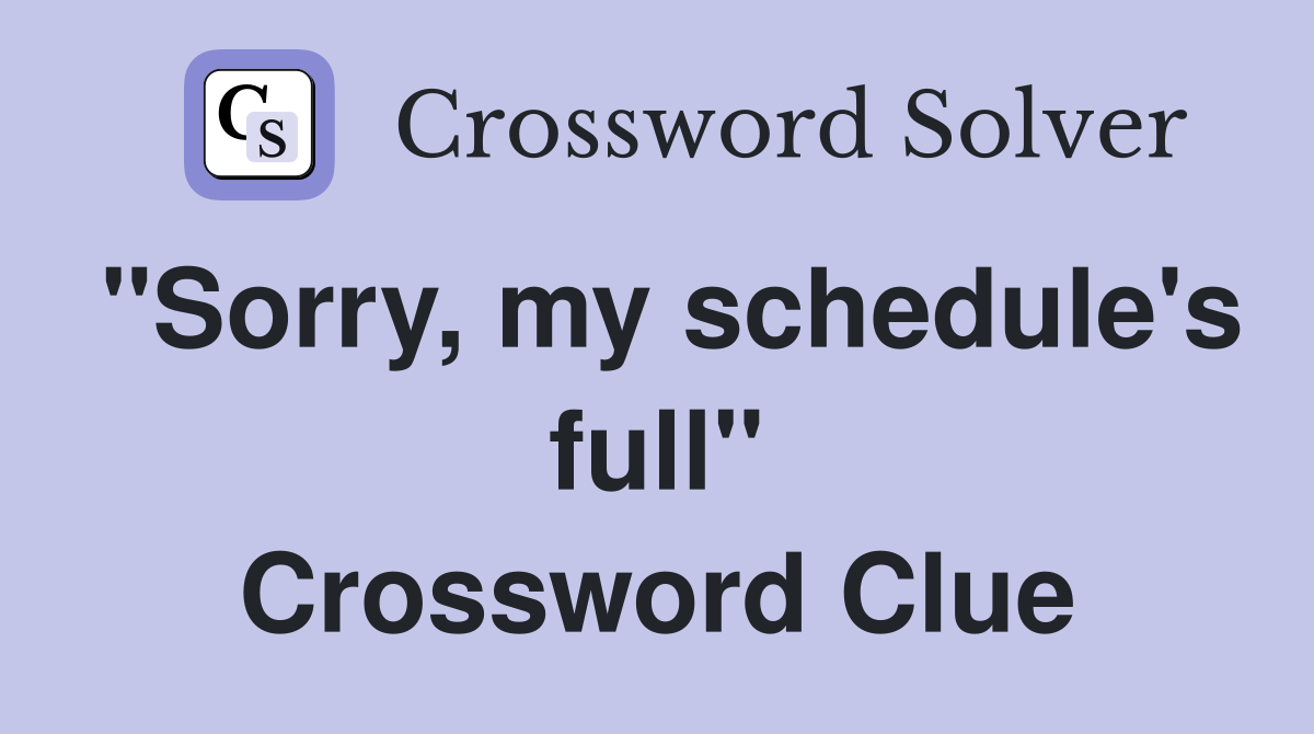 "Sorry, my schedule's full" Crossword Clue
