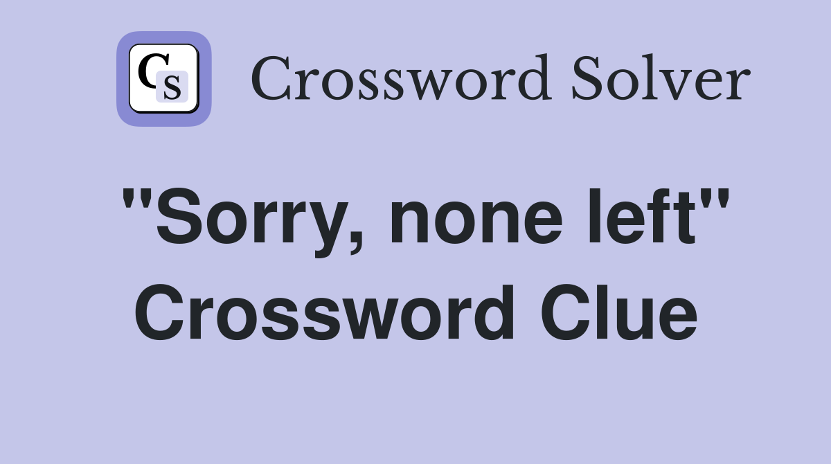 "Sorry, none left" Crossword Clue
