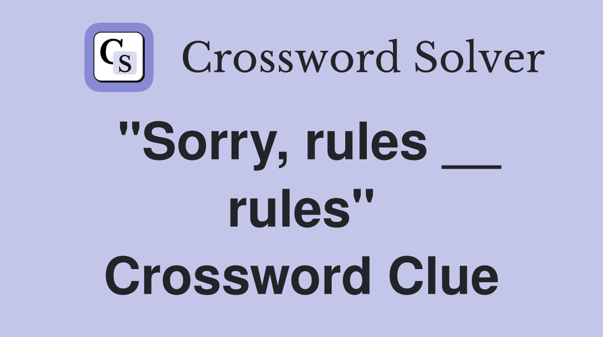 "Sorry, rules __ rules" Crossword Clue