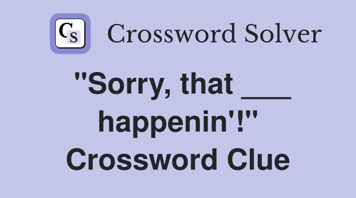 "Sorry, that ___ happenin'!" Crossword Clue
