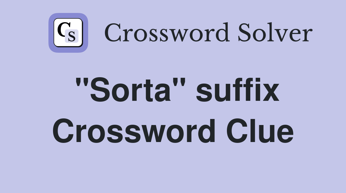 "Sorta" suffix Crossword Clue