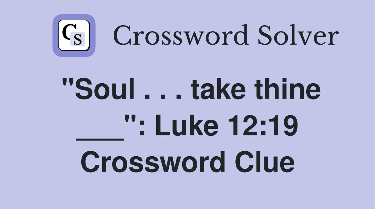 "Soul . . . take thine ___": Luke 12:19 Crossword Clue