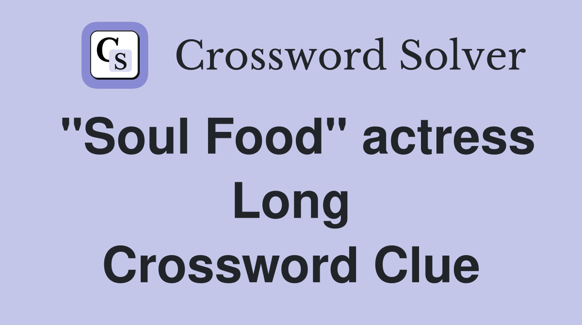"Soul Food" actress Long Crossword Clue