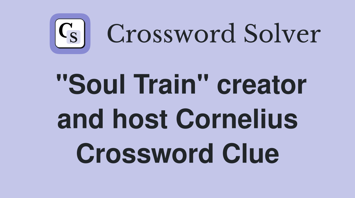 "Soul Train" creator and host Cornelius Crossword Clue