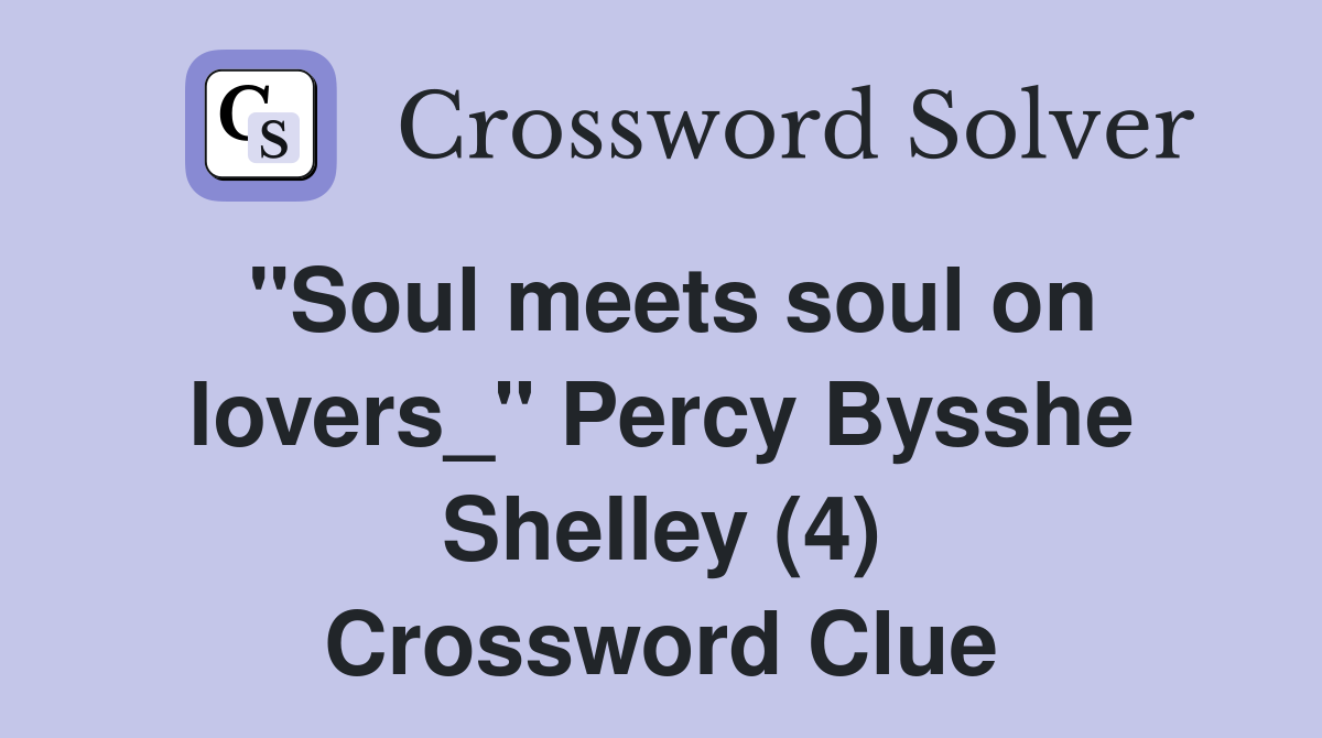 "Soul meets soul on lovers_" Percy Bysshe Shelley (4) Crossword Clue