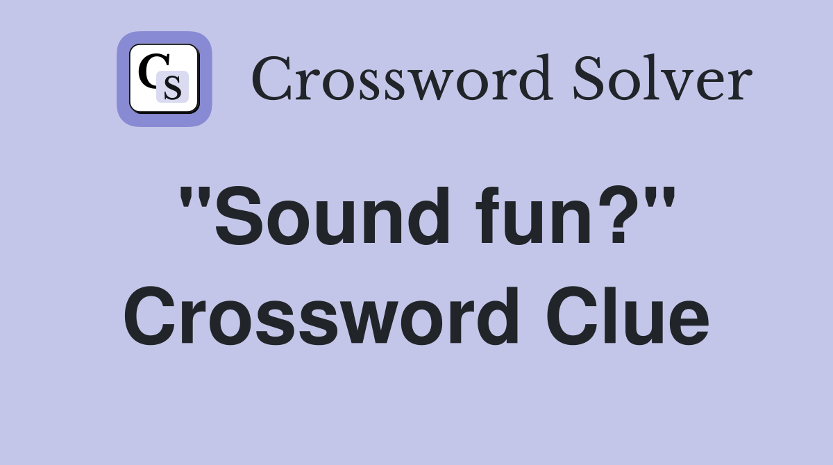 "Sound fun?" Crossword Clue