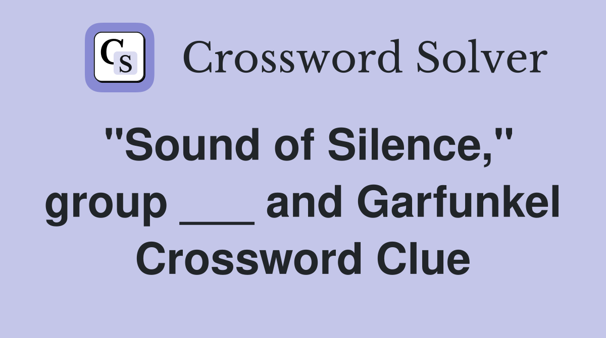"Sound of Silence," group ___ and Garfunkel Crossword Clue