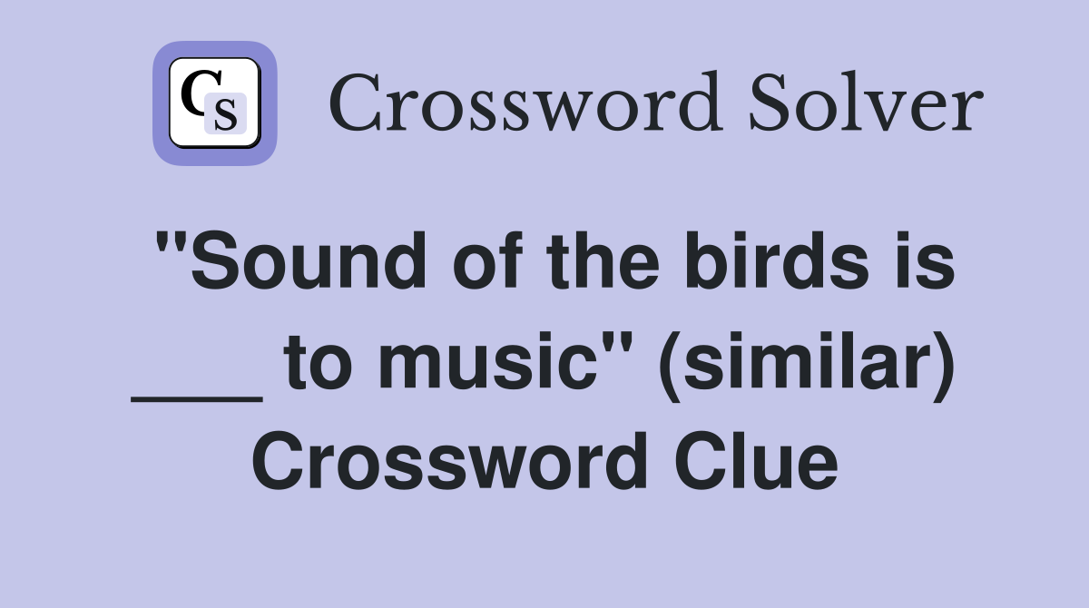 "Sound of the birds is ___ to music" (similar) Crossword Clue