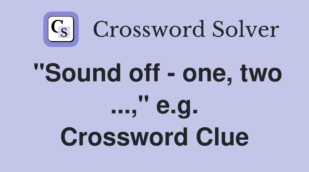 "Sound off - one, two ...," e.g. Crossword Clue