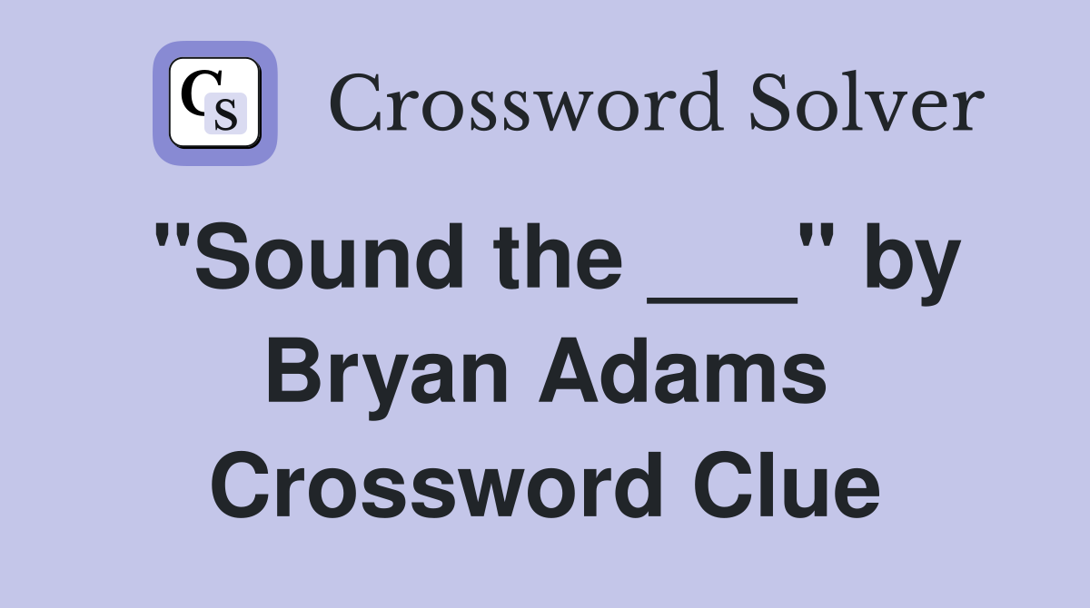 "Sound the ___" by Bryan Adams Crossword Clue