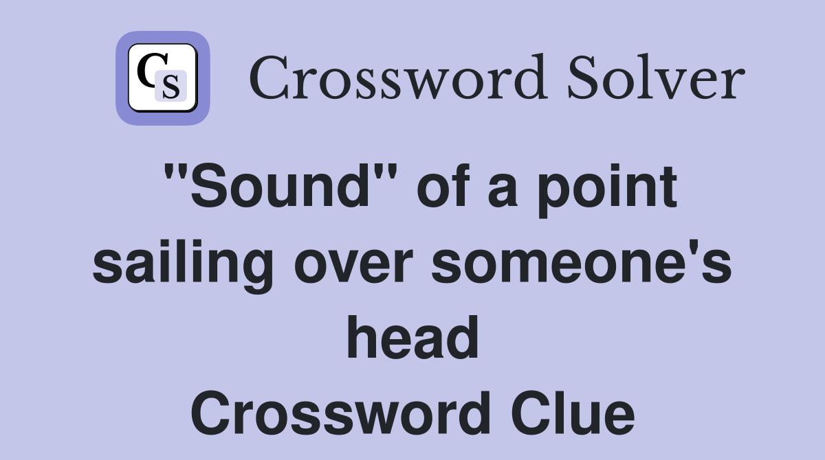 "Sound" of a point sailing over someone's head Crossword Clue