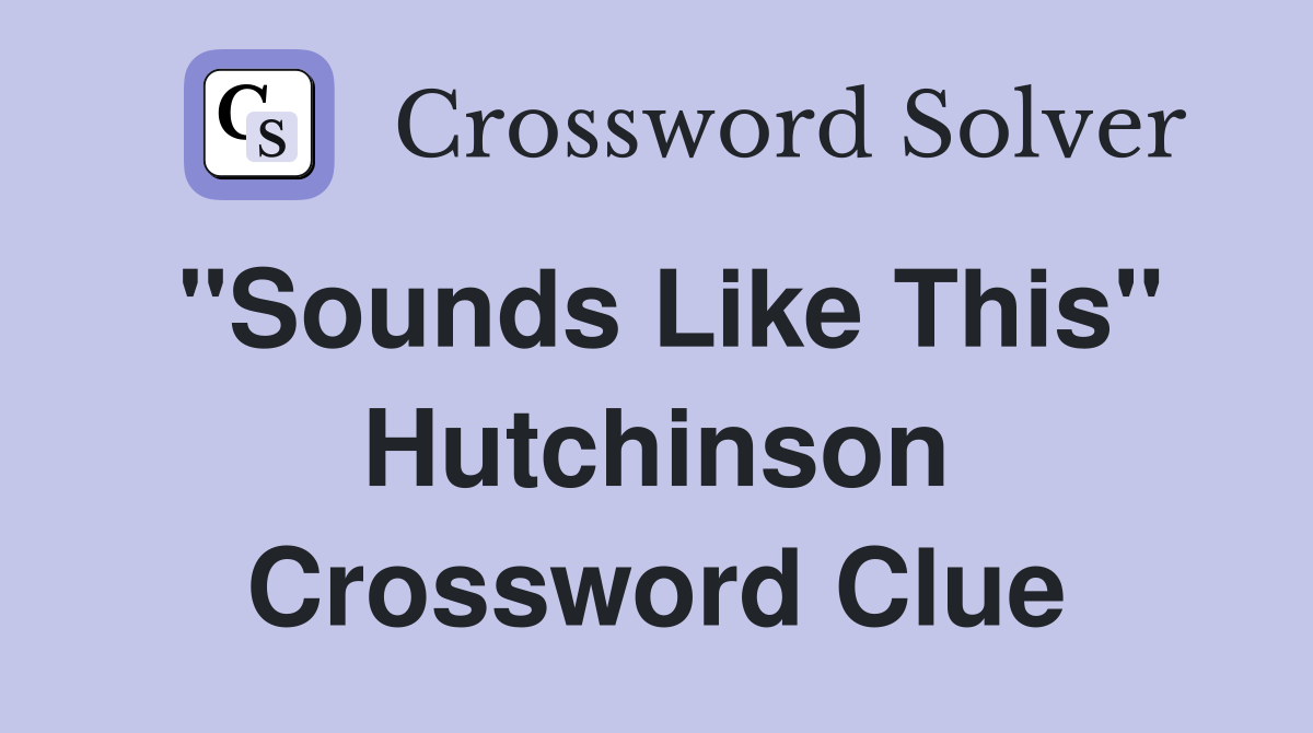 "Sounds Like This" Hutchinson Crossword Clue