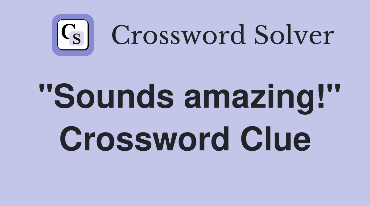"Sounds amazing!" Crossword Clue