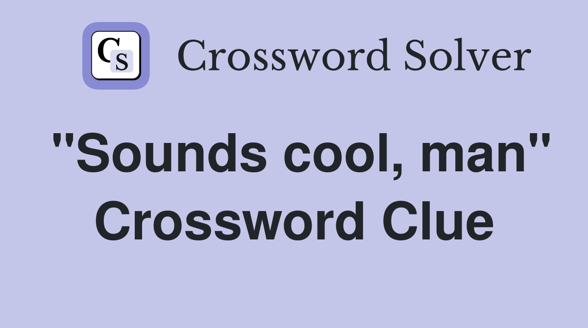 "Sounds cool, man" Crossword Clue