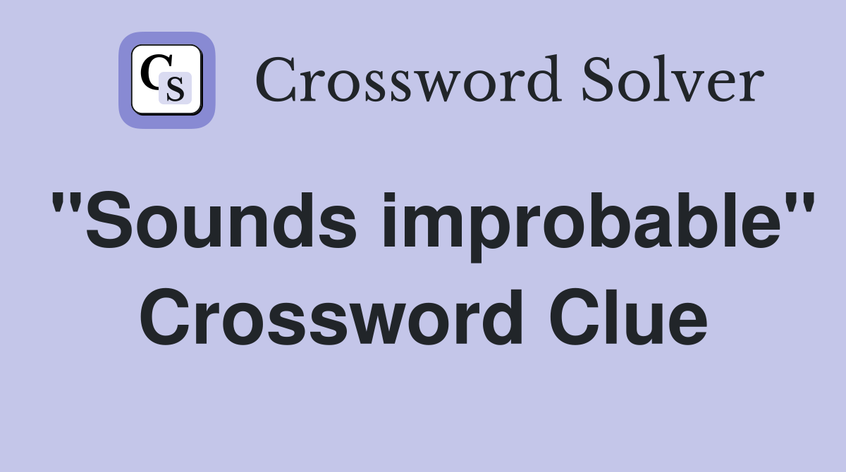 "Sounds improbable" Crossword Clue
