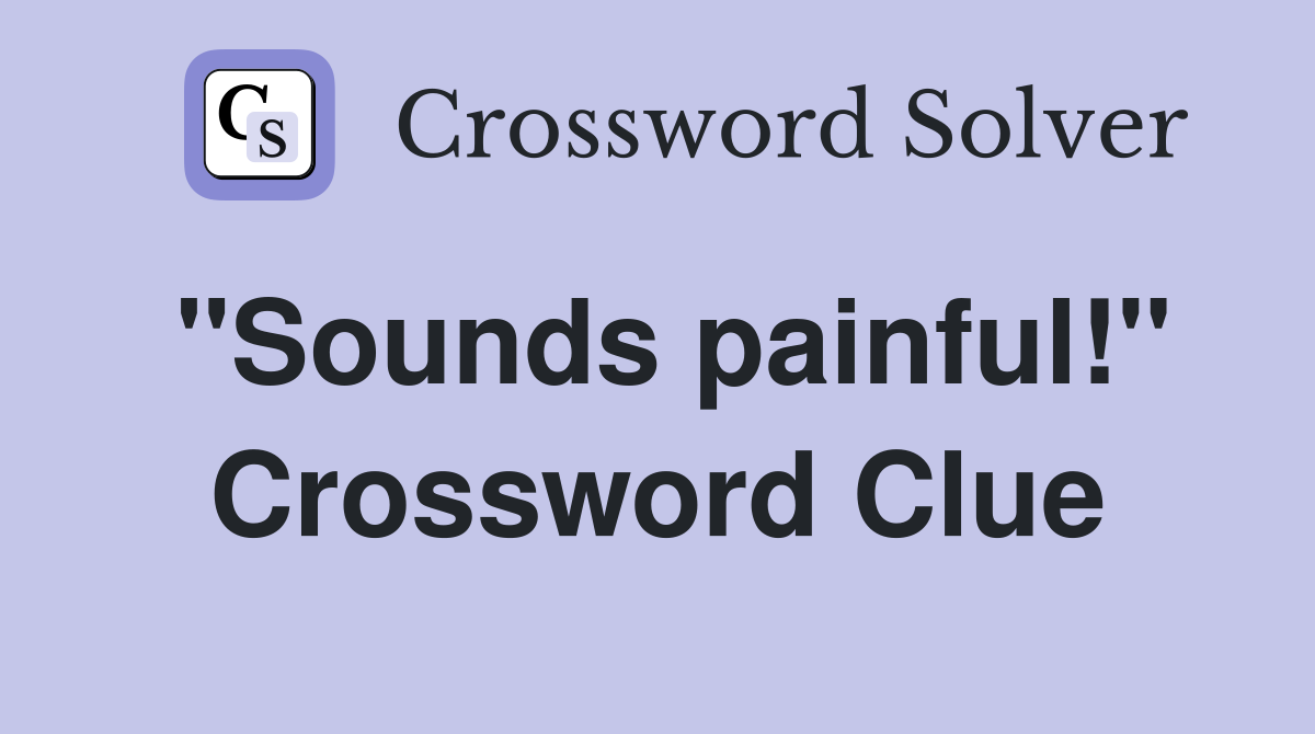 "Sounds painful!" Crossword Clue