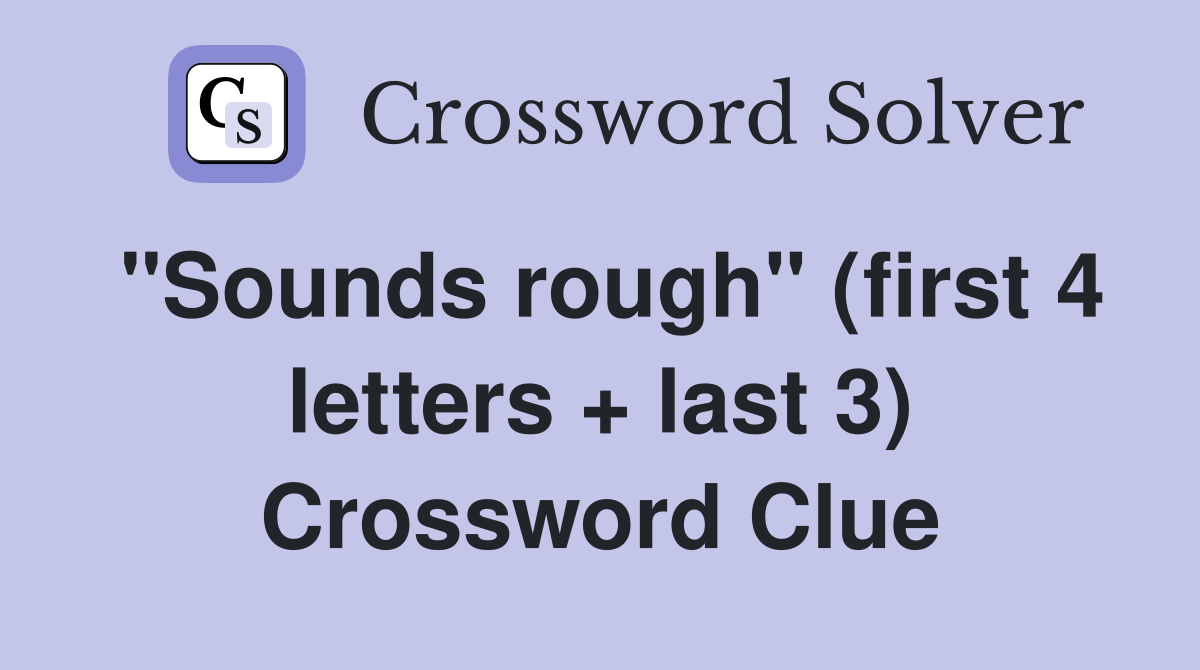 "Sounds rough" (first 4 letters + last 3) Crossword Clue