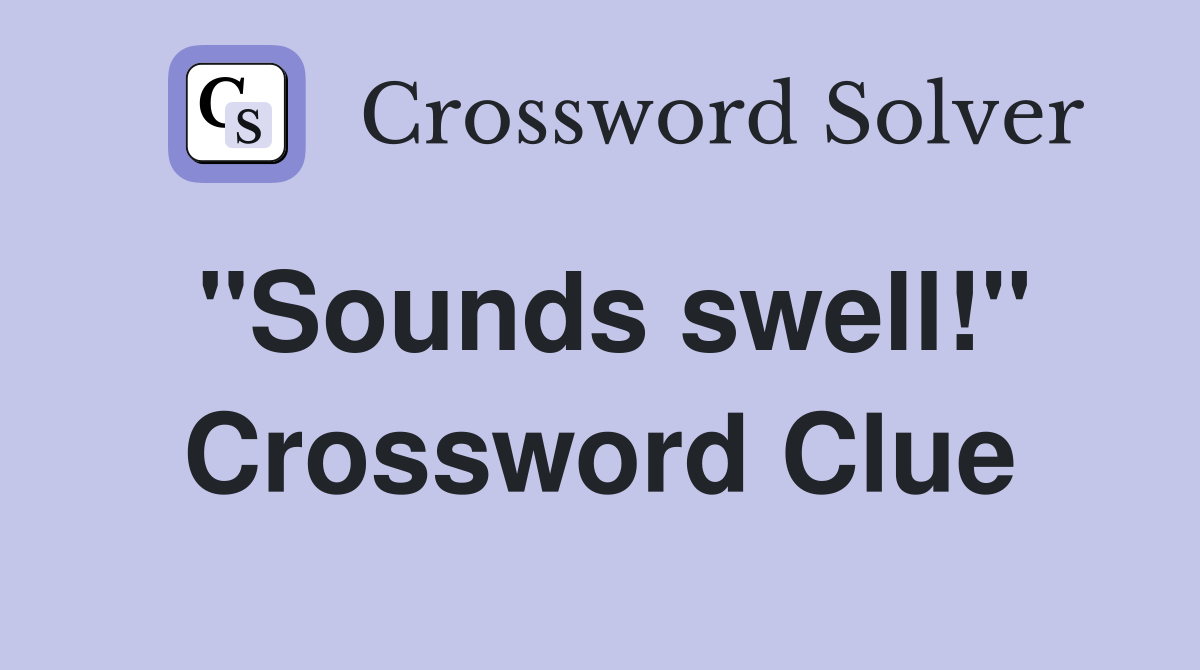 "Sounds swell!" Crossword Clue