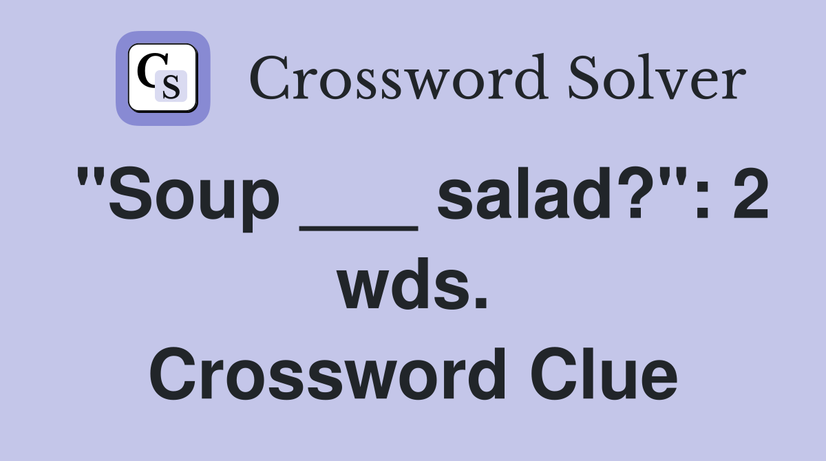 "Soup ___ salad?": 2 wds. Crossword Clue