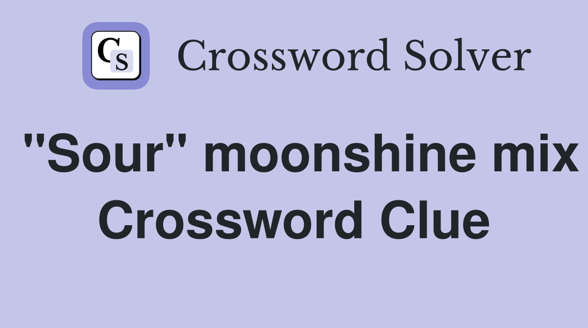 "Sour" moonshine mix Crossword Clue