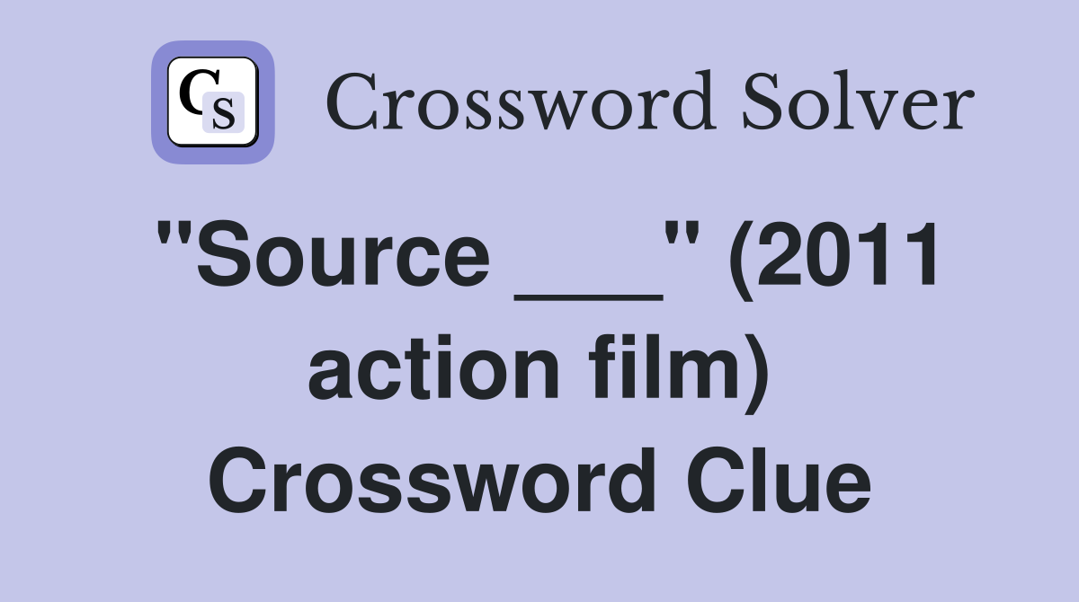 "Source ___" (2011 action film) Crossword Clue