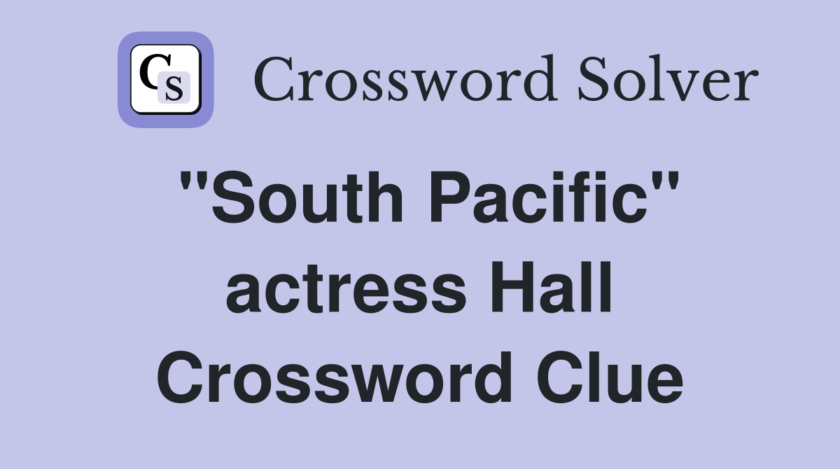 "South Pacific" actress Hall Crossword Clue
