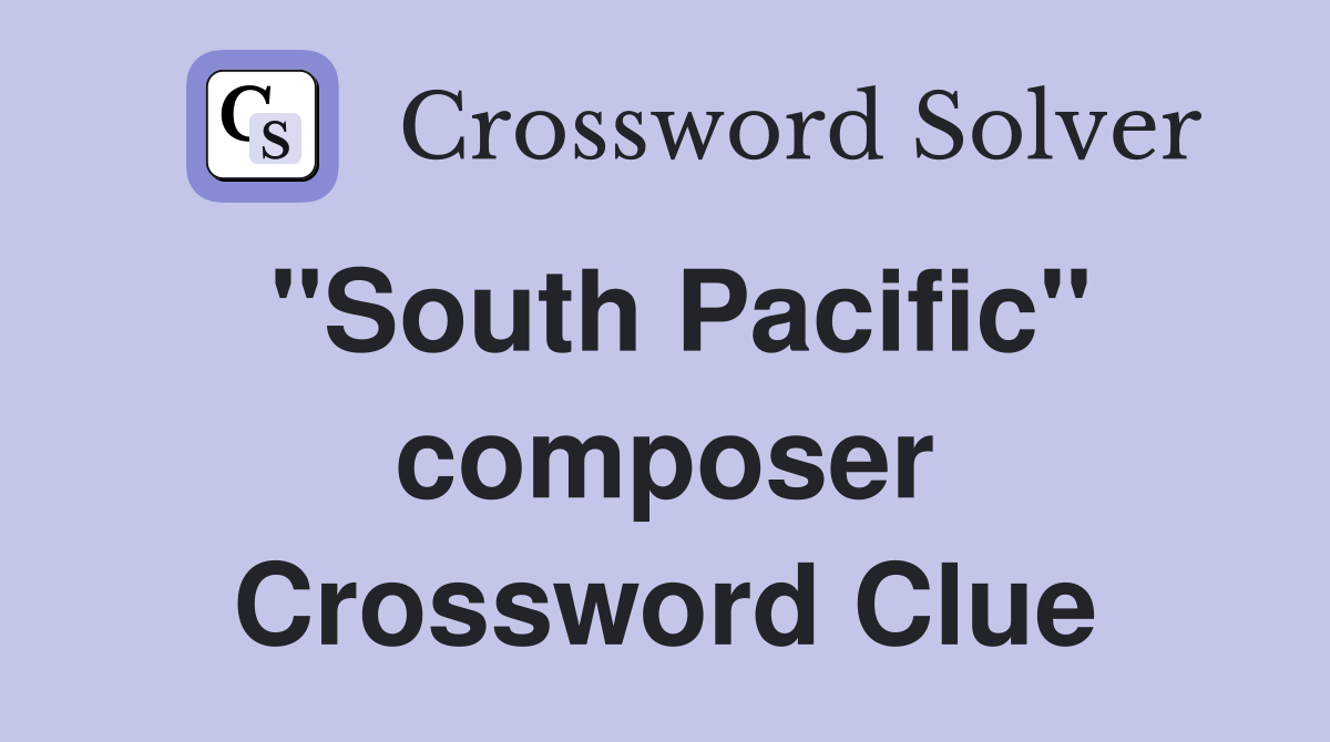 "South Pacific" composer Crossword Clue