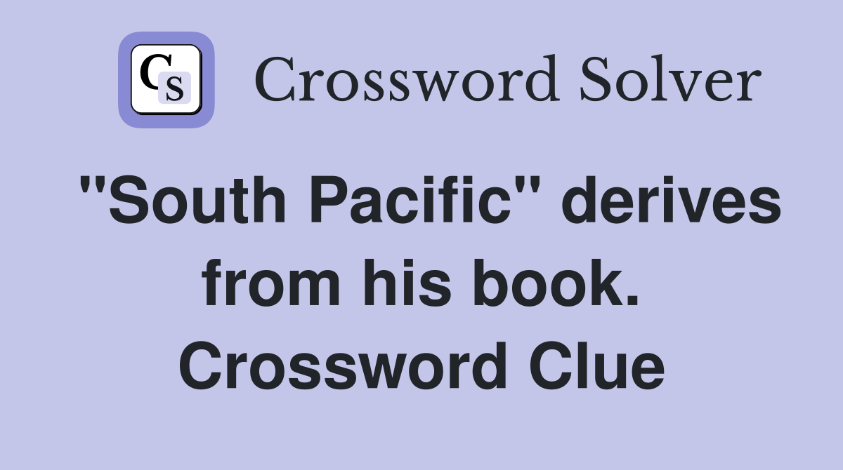 "South Pacific" derives from his book. Crossword Clue