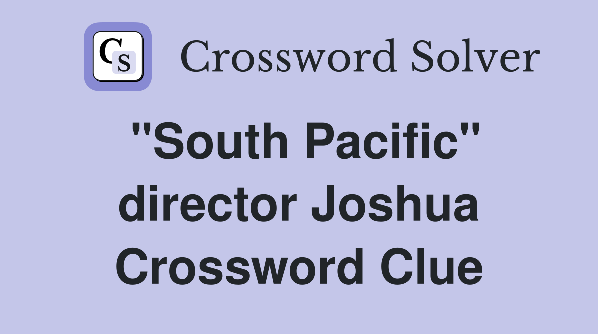 "South Pacific" director Joshua Crossword Clue